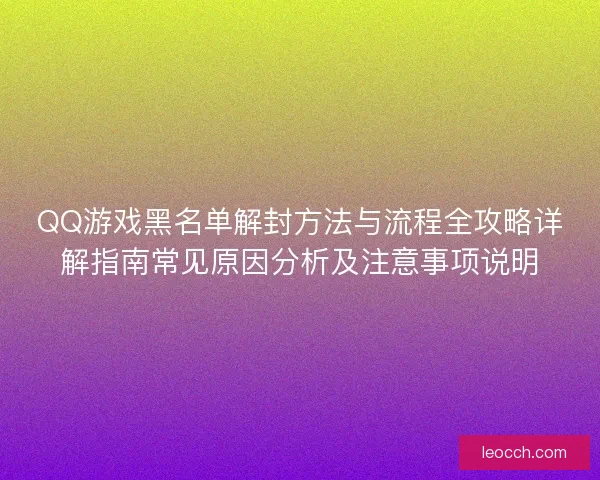 QQ游戏黑名单解封方法与流程全攻略详解指南常见原因分析及注意事项说明